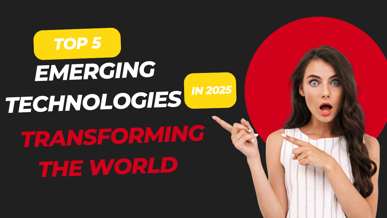 What Are the Top 5 Emerging Technologies Transforming the World in 2025?
