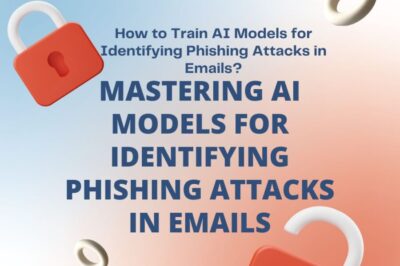 How to Train AI Models for Identifying Phishing Attacks in Emails?