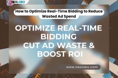 How to Optimize Real-Time Bidding to Reduce Wasted Ad Spend