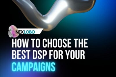 How to Choose the Best DSP for Your Campaigns